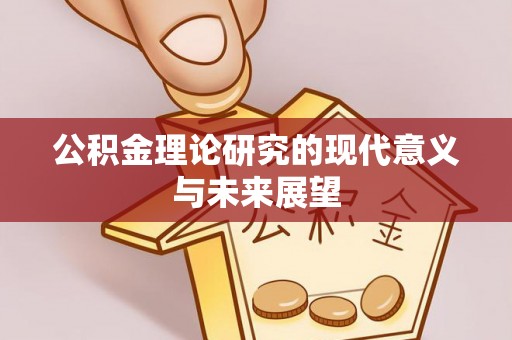 咸安公积金理论研究的现代意义与未来展望