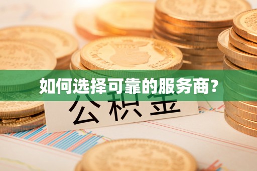 咸安如何选择可靠的服务商？