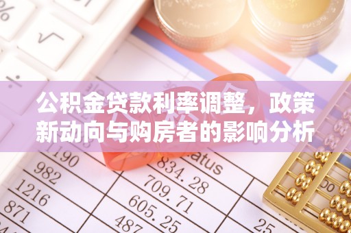 咸安公积金贷款利率调整，政策新动向与购房者的影响分析