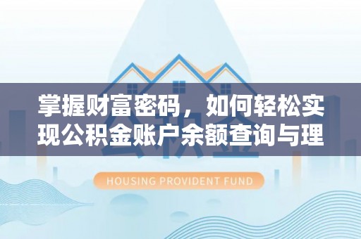 咸安掌握财富密码，如何轻松实现公积金账户余额查询与理财规划