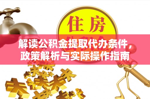 咸安解读公积金提取代办条件，政策解析与实际操作指南