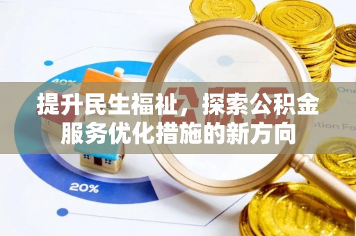 咸安提升民生福祉，探索公积金服务优化措施的新方向