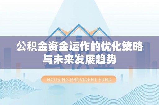 咸安公积金资金运作的优化策略与未来发展趋势