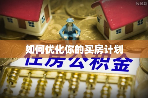 咸安如何优化你的买房计划