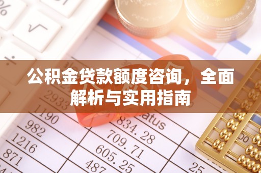 咸安公积金贷款额度咨询，全面解析与实用指南