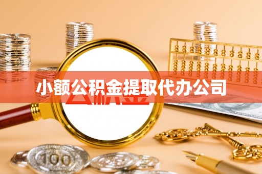 咸安小额公积金提取代办公司