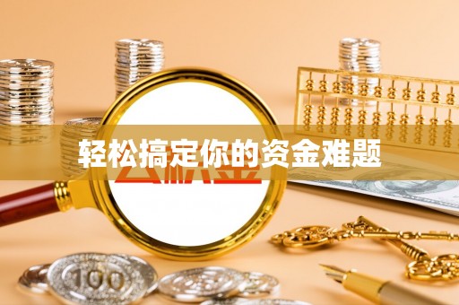 咸安轻松搞定你的资金难题
