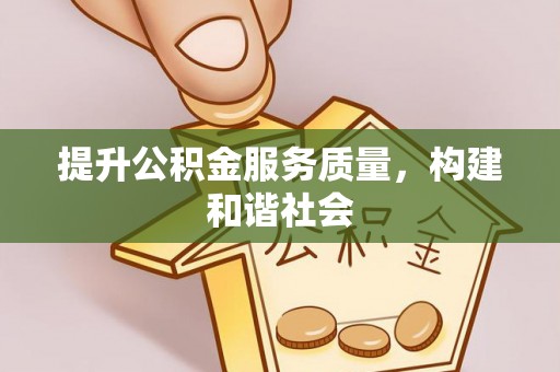咸安提升公积金服务质量，构建和谐社会