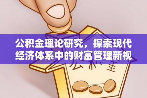 咸安公积金理论研究，探索现代经济体系中的财富管理新视角