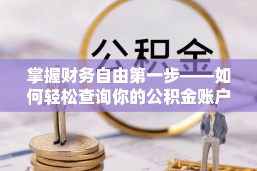 咸安掌握财务自由第一步——如何轻松查询你的公积金账户余额