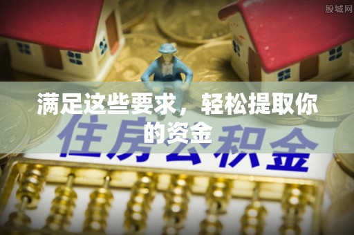 咸安满足这些要求，轻松提取你的资金