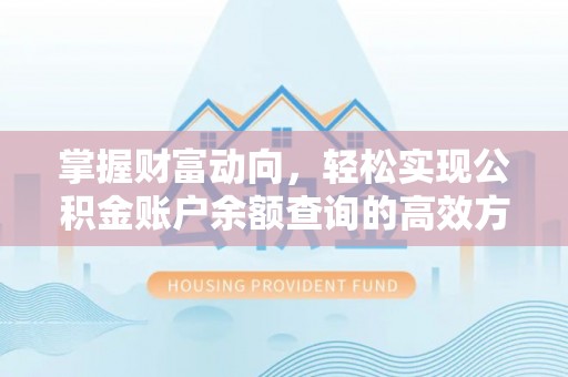 咸安掌握财富动向，轻松实现公积金账户余额查询的高效方式