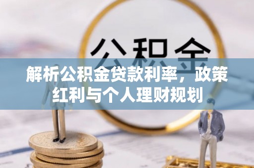 咸安解析公积金贷款利率，政策红利与个人理财规划