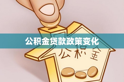 咸安公积金贷款政策变化