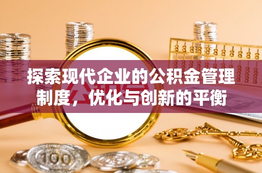 咸安探索现代企业的公积金管理制度，优化与创新的平衡