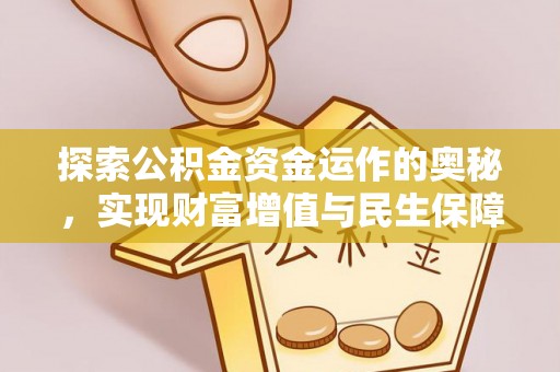 咸安探索公积金资金运作的奥秘，实现财富增值与民生保障