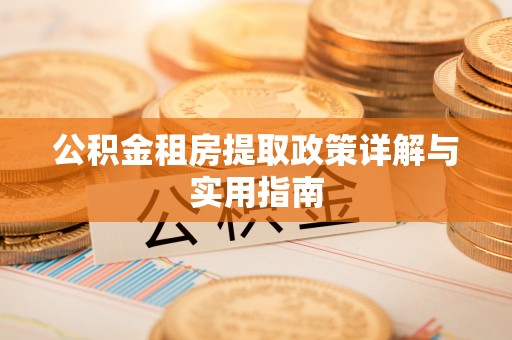 咸安公积金租房提取政策详解与实用指南