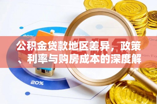 咸安公积金贷款地区差异，政策、利率与购房成本的深度解析