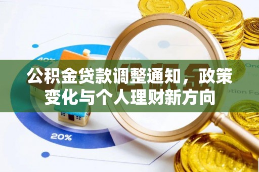 咸安公积金贷款调整通知，政策变化与个人理财新方向