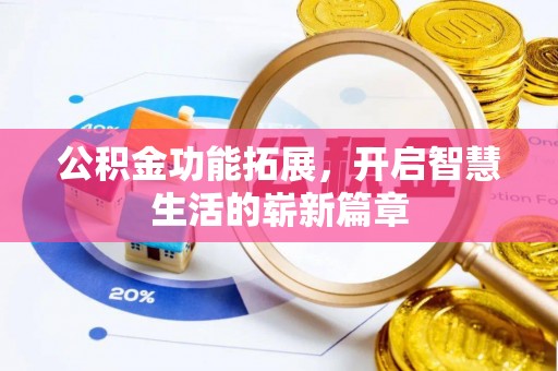咸安公积金功能拓展，开启智慧生活的崭新篇章
