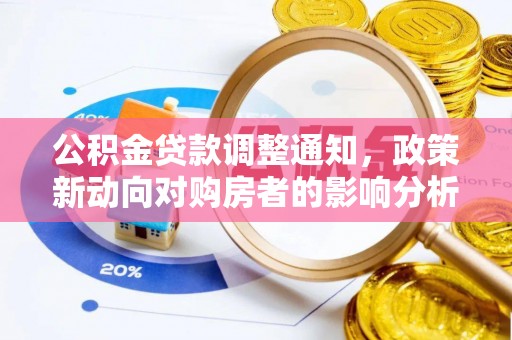 咸安公积金贷款调整通知，政策新动向对购房者的影响分析