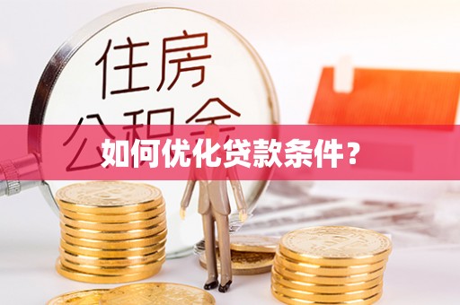 咸安如何优化贷款条件？