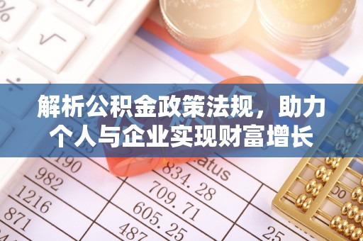 咸安解析公积金政策法规，助力个人与企业实现财富增长