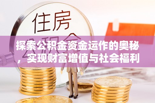 咸安探索公积金资金运作的奥秘，实现财富增值与社会福利双赢