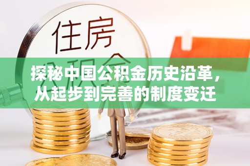 咸安探秘中国公积金历史沿革，从起步到完善的制度变迁