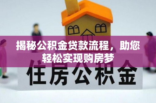 咸安揭秘公积金贷款流程，助您轻松实现购房梦