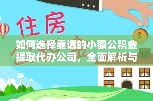 咸安如何选择靠谱的小额公积金提取代办公司，全面解析与实用指南