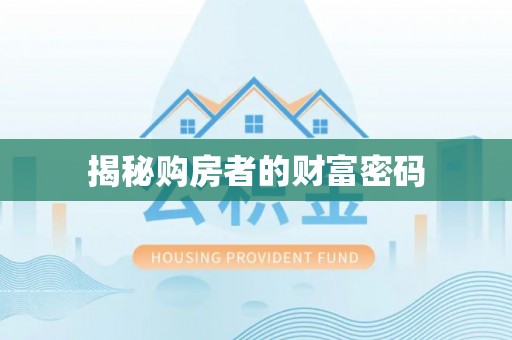 咸安揭秘购房者的财富密码