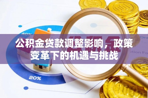 咸安公积金贷款调整影响，政策变革下的机遇与挑战