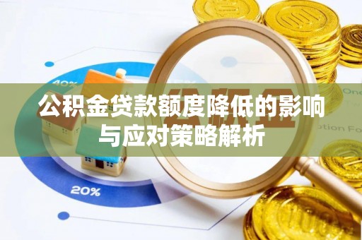 咸安公积金贷款额度降低的影响与应对策略解析