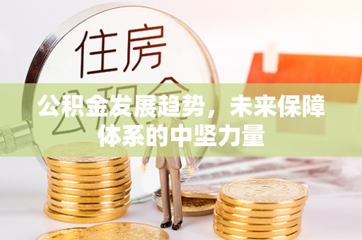 咸安公积金发展趋势，未来保障体系的中坚力量