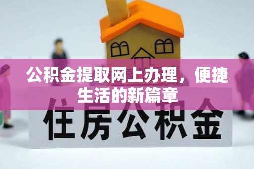 咸安公积金提取网上办理，便捷生活的新篇章