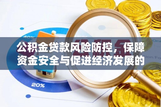 咸安公积金贷款风险防控，保障资金安全与促进经济发展的平衡之道