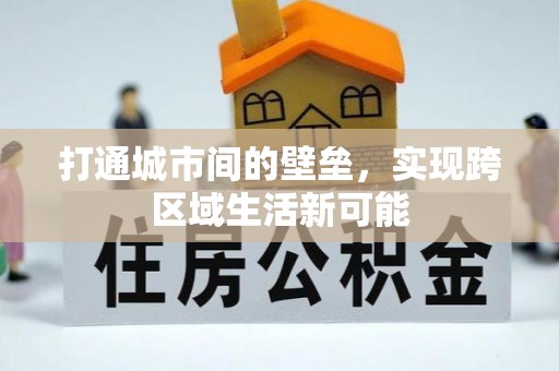 咸安打通城市间的壁垒，实现跨区域生活新可能