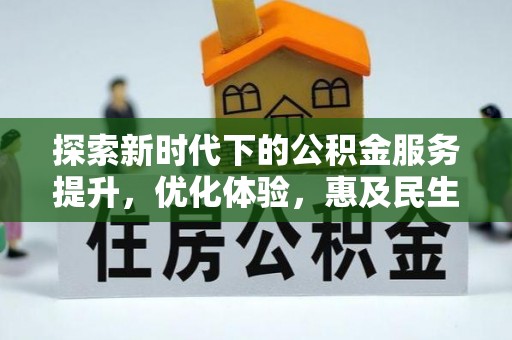 咸安探索新时代下的公积金服务提升，优化体验，惠及民生