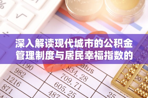 咸安深入解读现代城市的公积金管理制度与居民幸福指数的关联