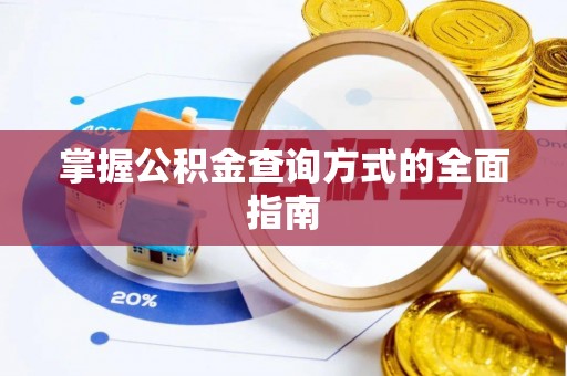 咸安掌握公积金查询方式的全面指南