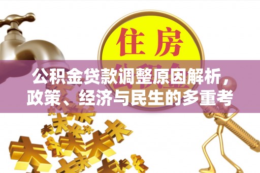 咸安公积金贷款调整原因解析，政策、经济与民生的多重考量