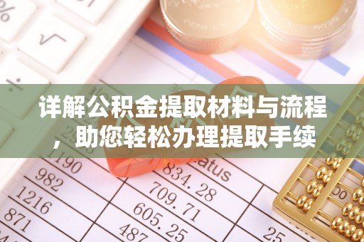 咸安详解公积金提取材料与流程，助您轻松办理提取手续