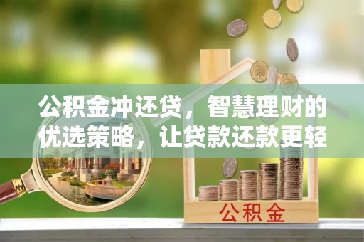 咸安公积金冲还贷，智慧理财的优选策略，让贷款还款更轻松
