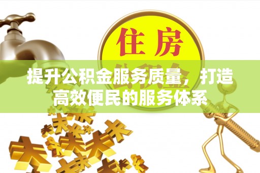 咸安提升公积金服务质量，打造高效便民的服务体系