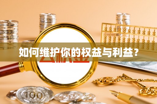 咸安如何维护你的权益与利益？