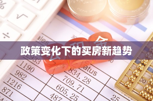 咸安政策变化下的买房新趋势