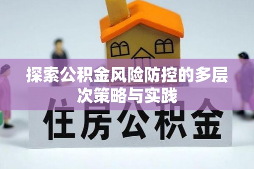 咸安探索公积金风险防控的多层次策略与实践