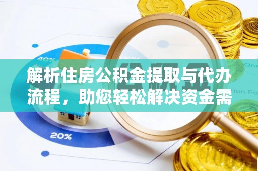 咸安解析住房公积金提取与代办流程，助您轻松解决资金需求