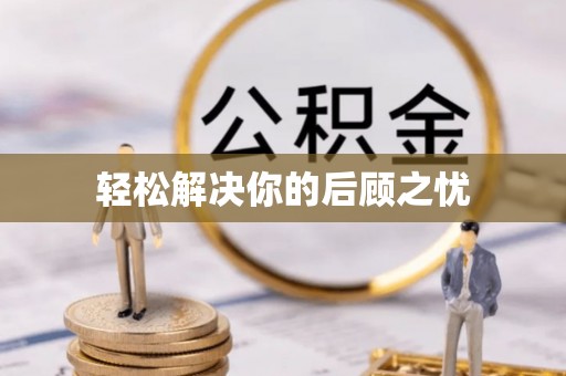 咸安轻松解决你的后顾之忧